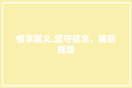 恒字寓义,坚守信念，铸就辉煌
