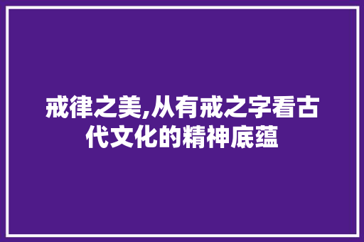 戒律之美,从有戒之字看古代文化的精神底蕴