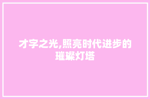 才字之光,照亮时代进步的璀璨灯塔