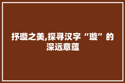 抒璇之美,探寻汉字“璇”的深远意蕴