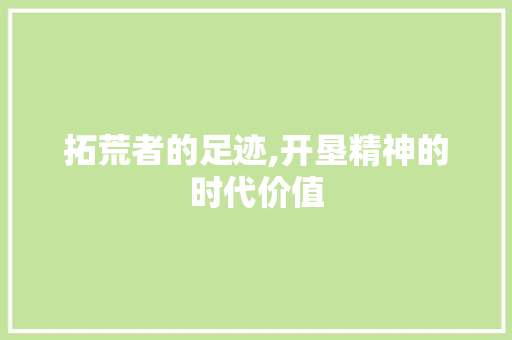 拓荒者的足迹,开垦精神的时代价值