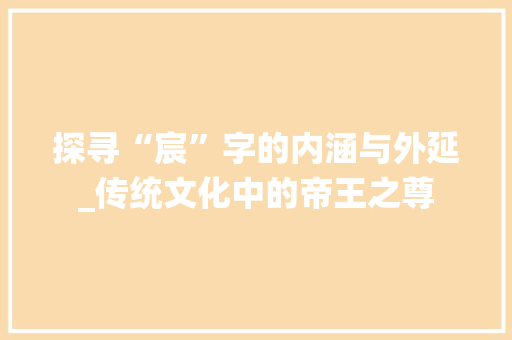 探寻“宸”字的内涵与外延_传统文化中的帝王之尊