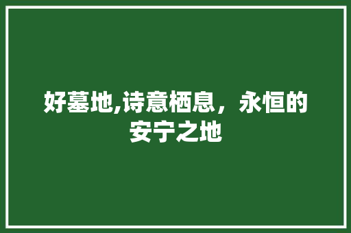 好墓地,诗意栖息，永恒的安宁之地