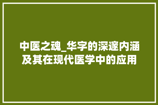 中医之魂_华字的深邃内涵及其在现代医学中的应用