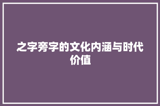 之字旁字的文化内涵与时代价值