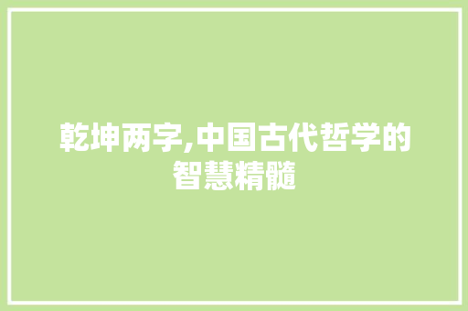 乾坤两字,中国古代哲学的智慧精髓