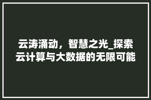 云涛涌动，智慧之光_探索云计算与大数据的无限可能