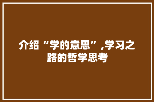 介绍“学的意思”,学习之路的哲学思考