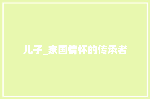 儿子_家国情怀的传承者