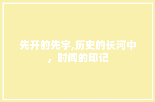 先开的先字,历史的长河中，时间的印记