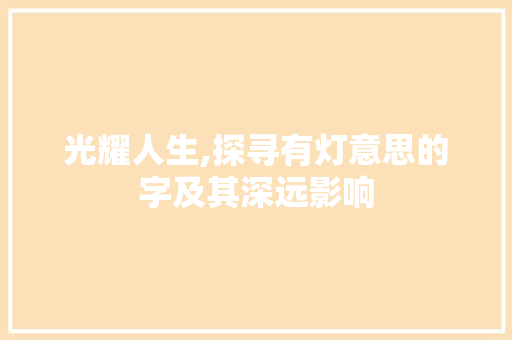光耀人生,探寻有灯意思的字及其深远影响