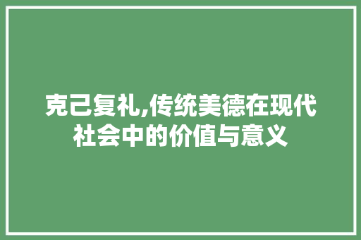 克己复礼,传统美德在现代社会中的价值与意义