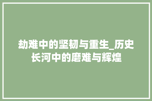 劫难中的坚韧与重生_历史长河中的磨难与辉煌