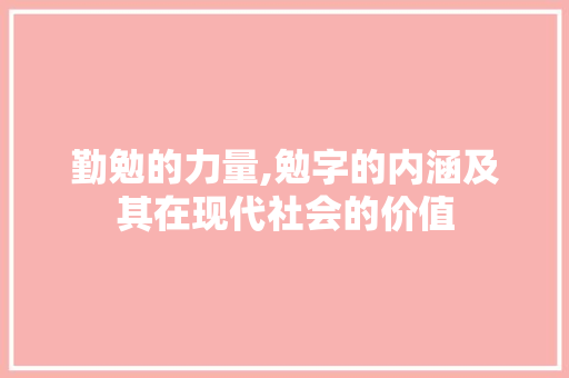 勤勉的力量,勉字的内涵及其在现代社会的价值