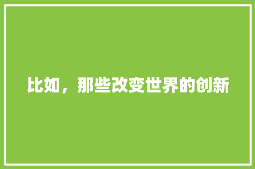 比如，那些改变世界的创新