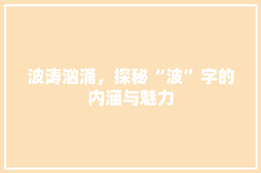 波涛汹涌，探秘“波”字的内涵与魅力