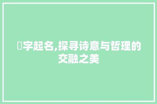 瀎字起名,探寻诗意与哲理的交融之美