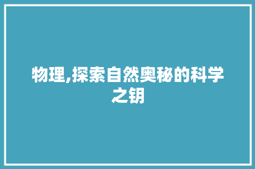 物理,探索自然奥秘的科学之钥