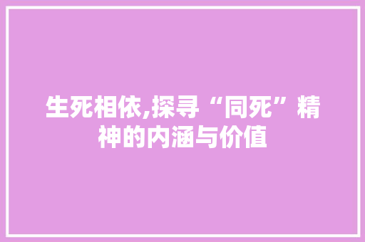 生死相依,探寻“同死”精神的内涵与价值