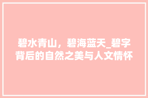 碧水青山，碧海蓝天_碧字背后的自然之美与人文情怀