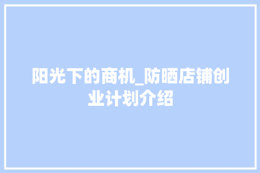 阳光下的商机_防晒店铺创业计划介绍