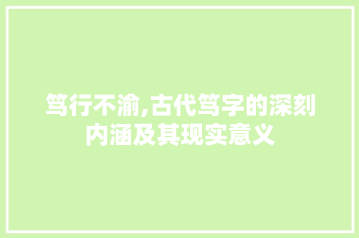 笃行不渝,古代笃字的深刻内涵及其现实意义