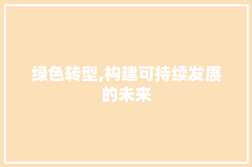 绿色转型,构建可持续发展的未来