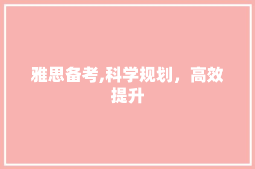 雅思备考,科学规划，高效提升