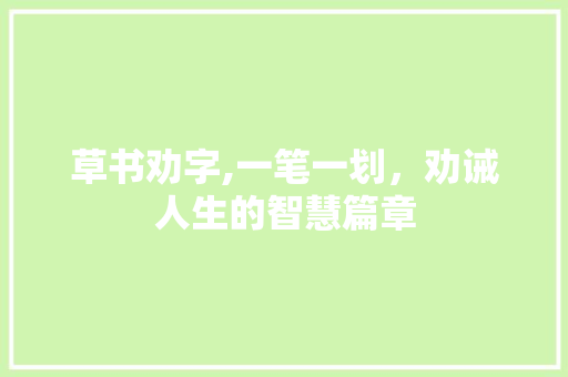 草书劝字,一笔一划，劝诫人生的智慧篇章