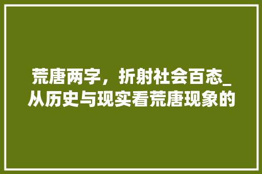 荒唐两字，折射社会百态_从历史与现实看荒唐现象的演变