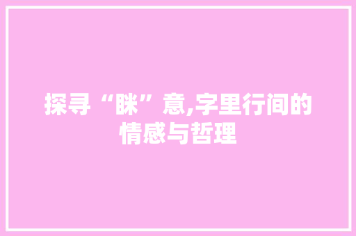 探寻“眯”意,字里行间的情感与哲理