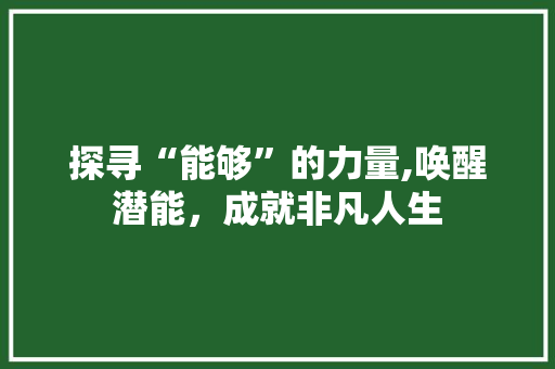 探寻“能够”的力量,唤醒潜能，成就非凡人生
