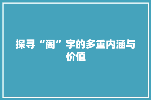 探寻“阁”字的多重内涵与价值