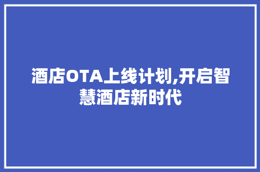 酒店OTA上线计划,开启智慧酒店新时代