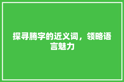 探寻腾字的近义词，领略语言魅力
