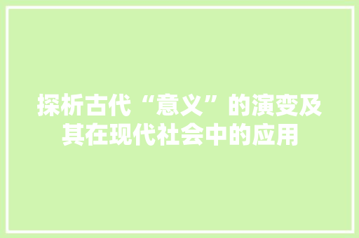 探析古代“意义”的演变及其在现代社会中的应用