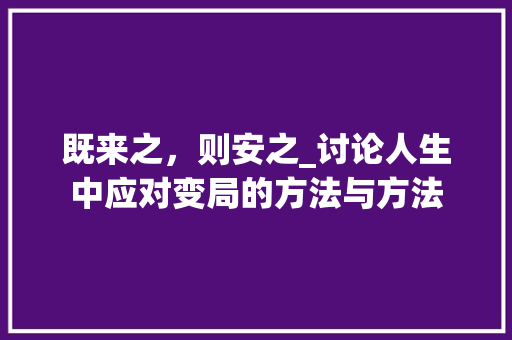 既来之，则安之_讨论人生中应对变局的方法与方法