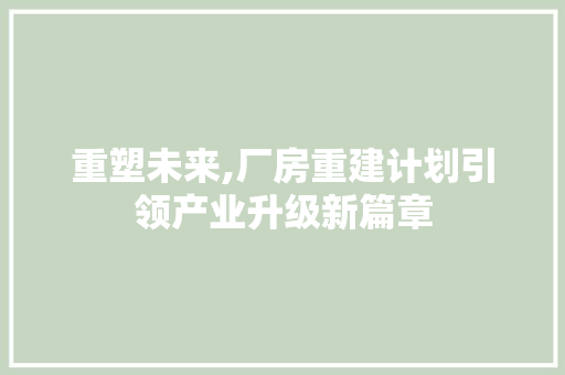 重塑未来,厂房重建计划引领产业升级新篇章
