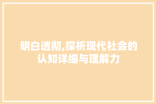 明白透彻,探析现代社会的认知详细与理解力