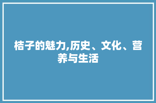 桔子的魅力,历史、文化、营养与生活
