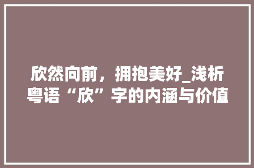 欣然向前，拥抱美好_浅析粤语“欣”字的内涵与价值