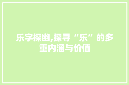 乐字探幽,探寻“乐”的多重内涵与价值