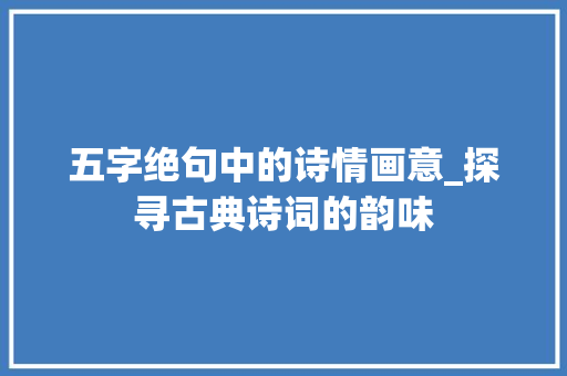五字绝句中的诗情画意_探寻古典诗词的韵味
