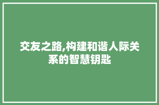 交友之路,构建和谐人际关系的智慧钥匙