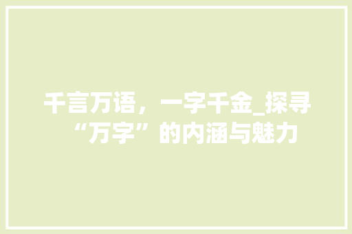 千言万语，一字千金_探寻“万字”的内涵与魅力