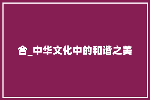 合_中华文化中的和谐之美