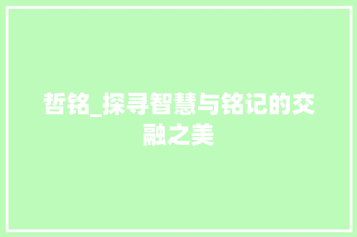 哲铭_探寻智慧与铭记的交融之美