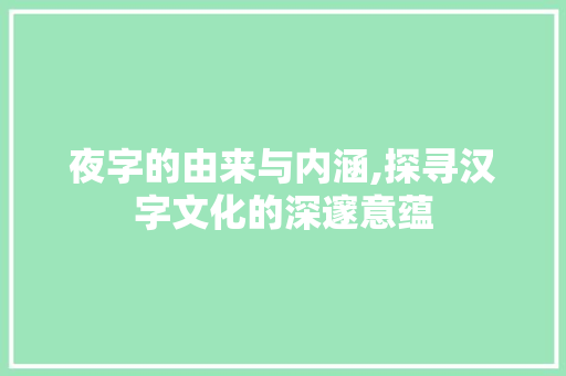 夜字的由来与内涵,探寻汉字文化的深邃意蕴