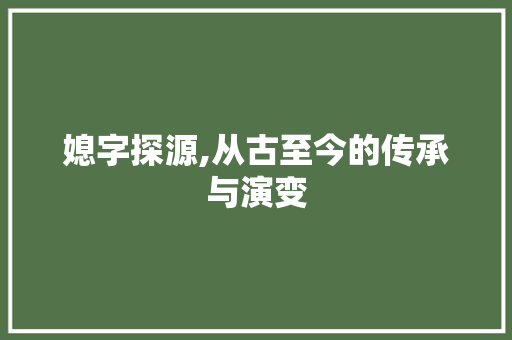 媳字探源,从古至今的传承与演变