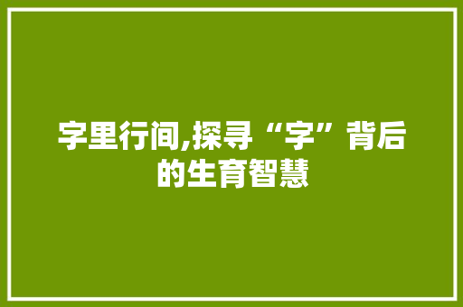 字里行间,探寻“字”背后的生育智慧